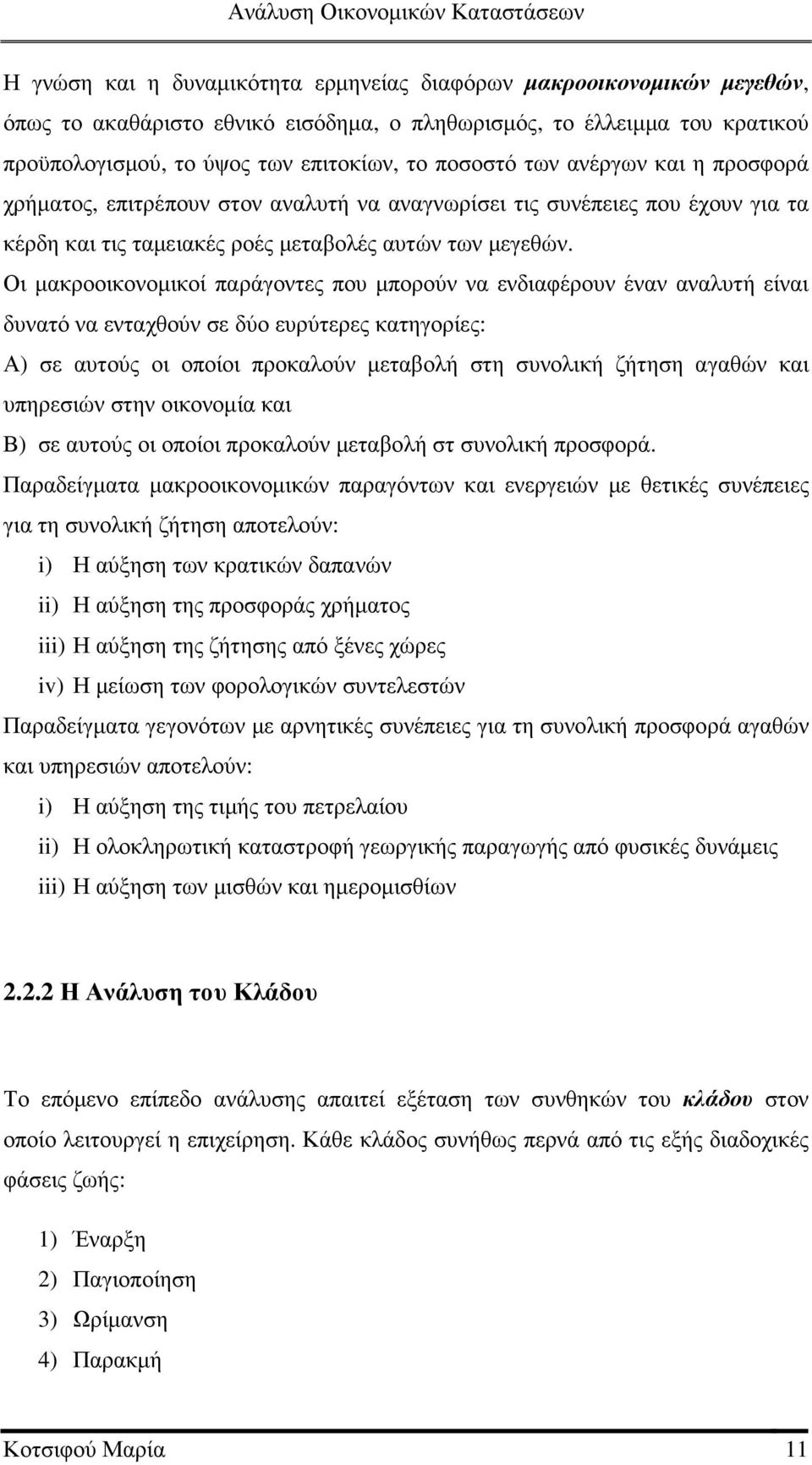 Οι µακροοικονοµικοί παράγοντες που µπορούν να ενδιαφέρουν έναν αναλυτή είναι δυνατό να ενταχθούν σε δύο ευρύτερες κατηγορίες: Α) σε αυτούς οι οποίοι προκαλούν µεταβολή στη συνολική ζήτηση αγαθών και