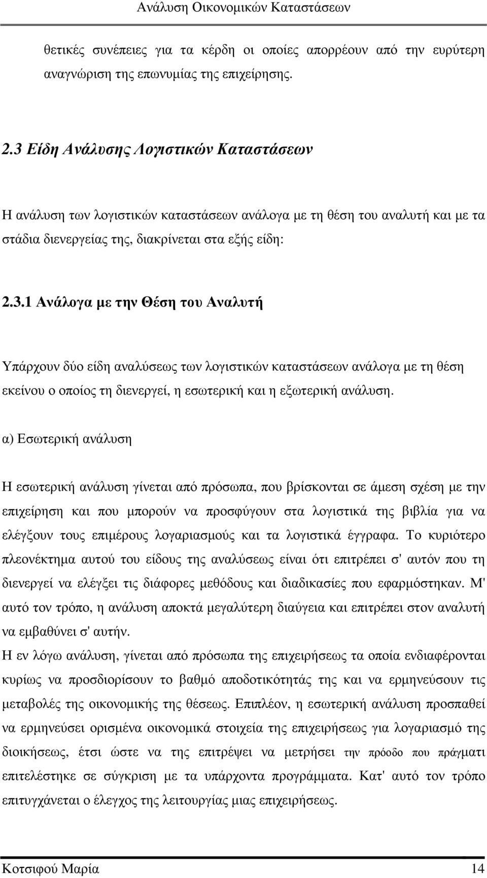 α) Εσωτερική ανάλυση Η εσωτερική ανάλυση γίνεται από πρόσωπα, που βρίσκονται σε άµεση σχέση µε την επιχείρηση και που µπορούν να προσφύγουν στα λογιστικά της βιβλία για να ελέγξουν τους επιµέρους