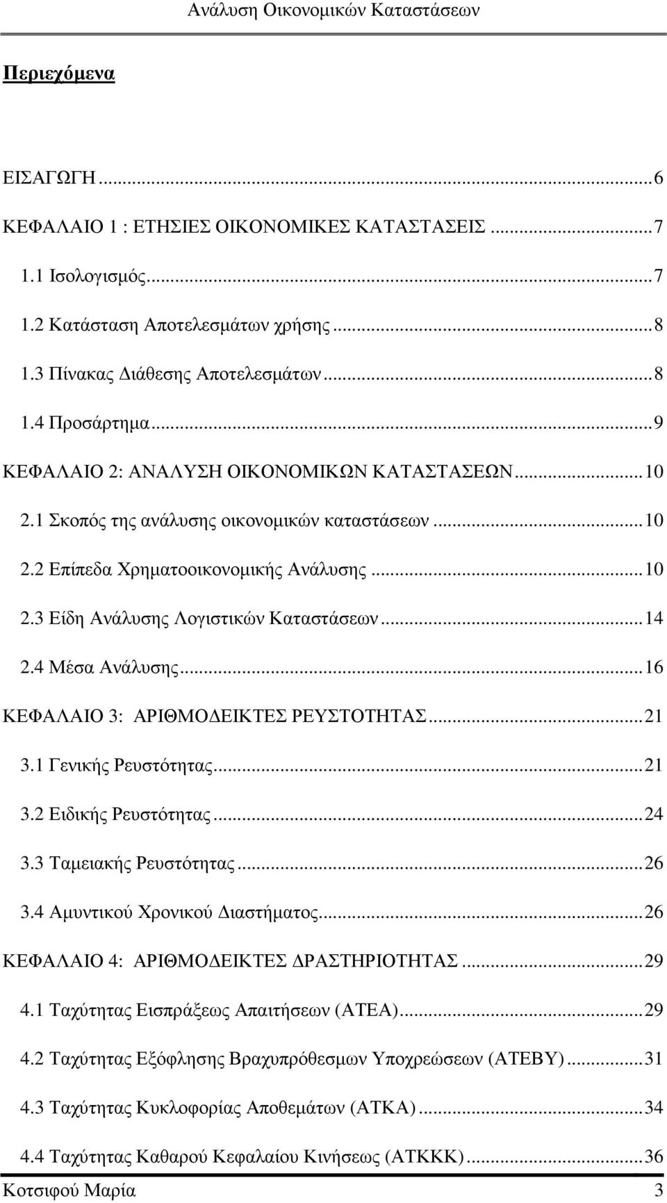 4 Μέσα Ανάλυσης...16 ΚΕΦΑΛΑΙΟ 3: ΑΡΙΘΜΟ ΕΙΚΤΕΣ ΡΕΥΣΤΟΤΗΤΑΣ...21 3.1 Γενικής Ρευστότητας...21 3.2 Ειδικής Ρευστότητας...24 3.3 Ταµειακής Ρευστότητας...26 3.4 Αµυντικού Χρονικού ιαστήµατος.