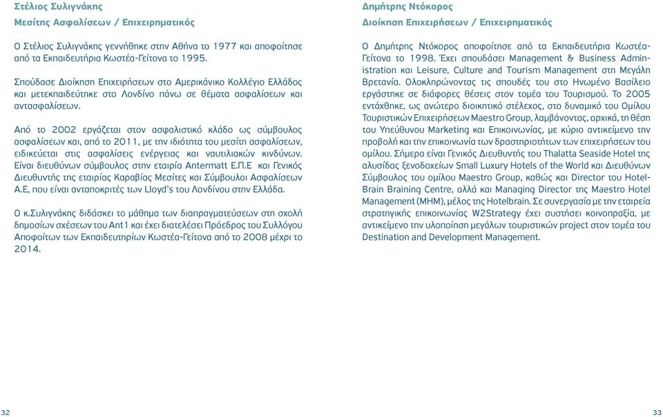 Από το 2002 εργάζεται στον ασφαλιστικό κλάδο ως σύµβουλος ασφαλίσεων και, από το 2011, µε την ιδιότητα του µεσίτη ασφαλίσεων, ειδικεύεται στις ασφαλίσεις ενέργειας και ναυτιλιακών κινδύνων.