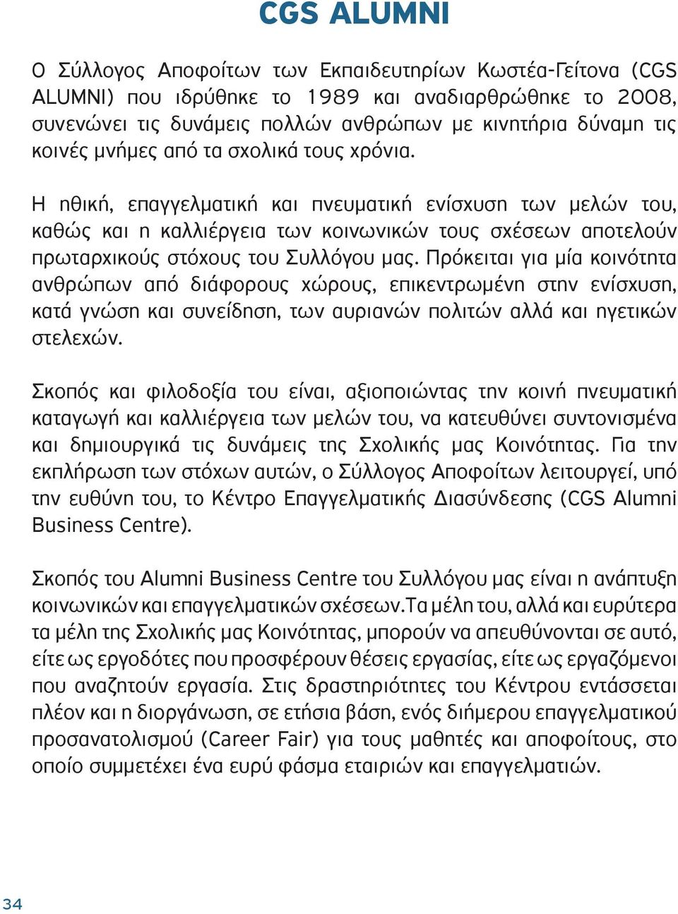 Πρόκειται για µία κοινότητα ανθρώπων από διάφορους χώρους, επικεντρωµένη στην ενίσχυση, κατά γνώση και συνείδηση, των αυριανών πολιτών αλλά και ηγετικών στελεχών.