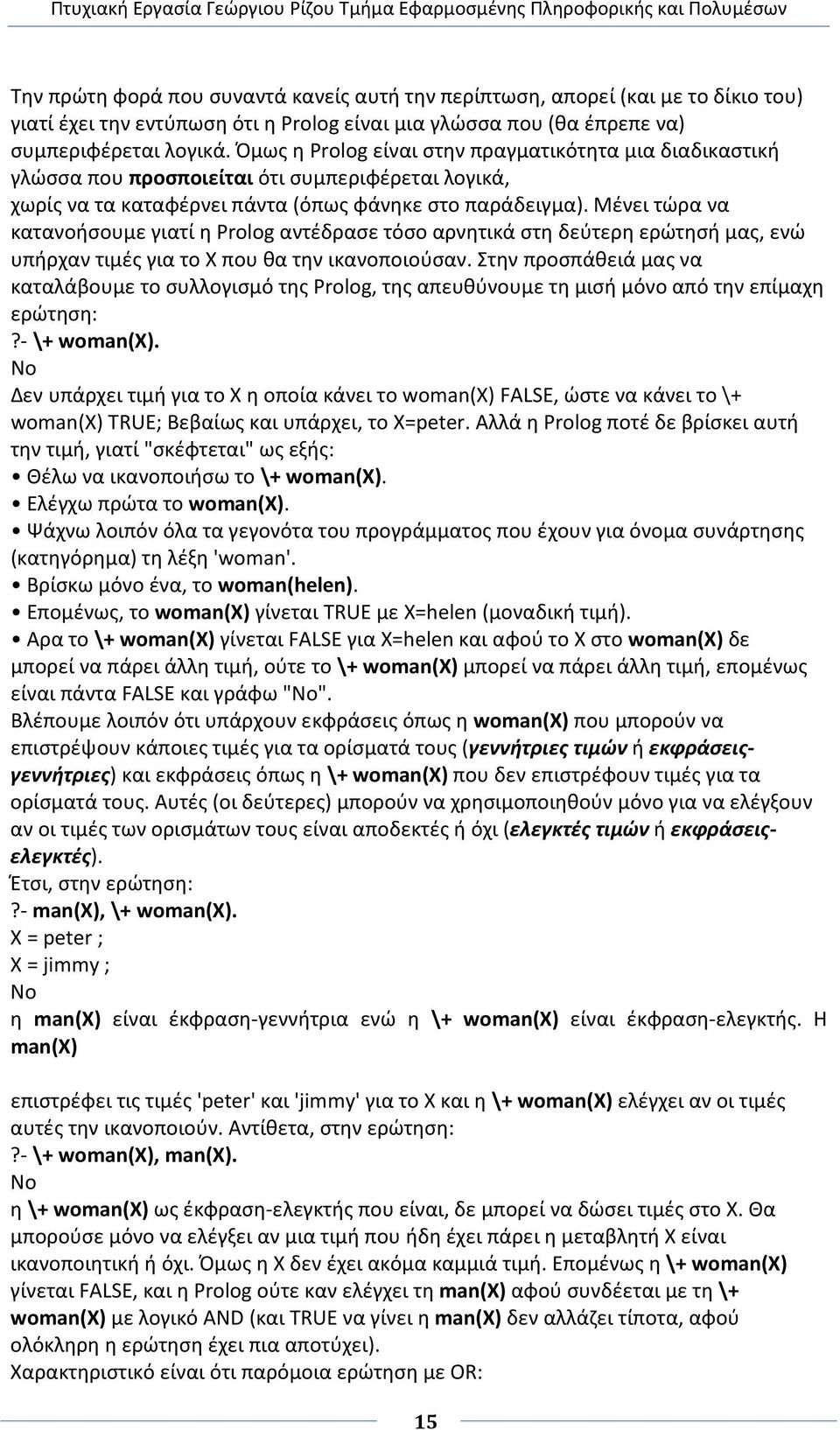 Μένει τώρα να κατανoήσoυμε γιατί η Prolog αντέδρασε τόσo αρνητικά στη δεύτερη ερώτησή μας, ενώ υπήρχαν τιμές για τo X πoυ θα την ικανoπoιoύσαν.