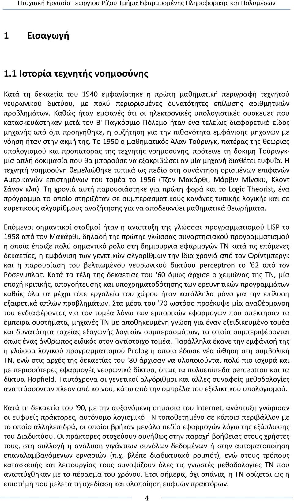 Καθώς ήταν εμφανές ότι οι ηλεκτρονικές υπολογιστικές συσκευές που κατασκευάστηκαν μετά τον Β' Παγκόσμιο Πόλεμο ήταν ένα τελείως διαφορετικό είδος μηχανής από ό,τι προηγήθηκε, η συζήτηση για την