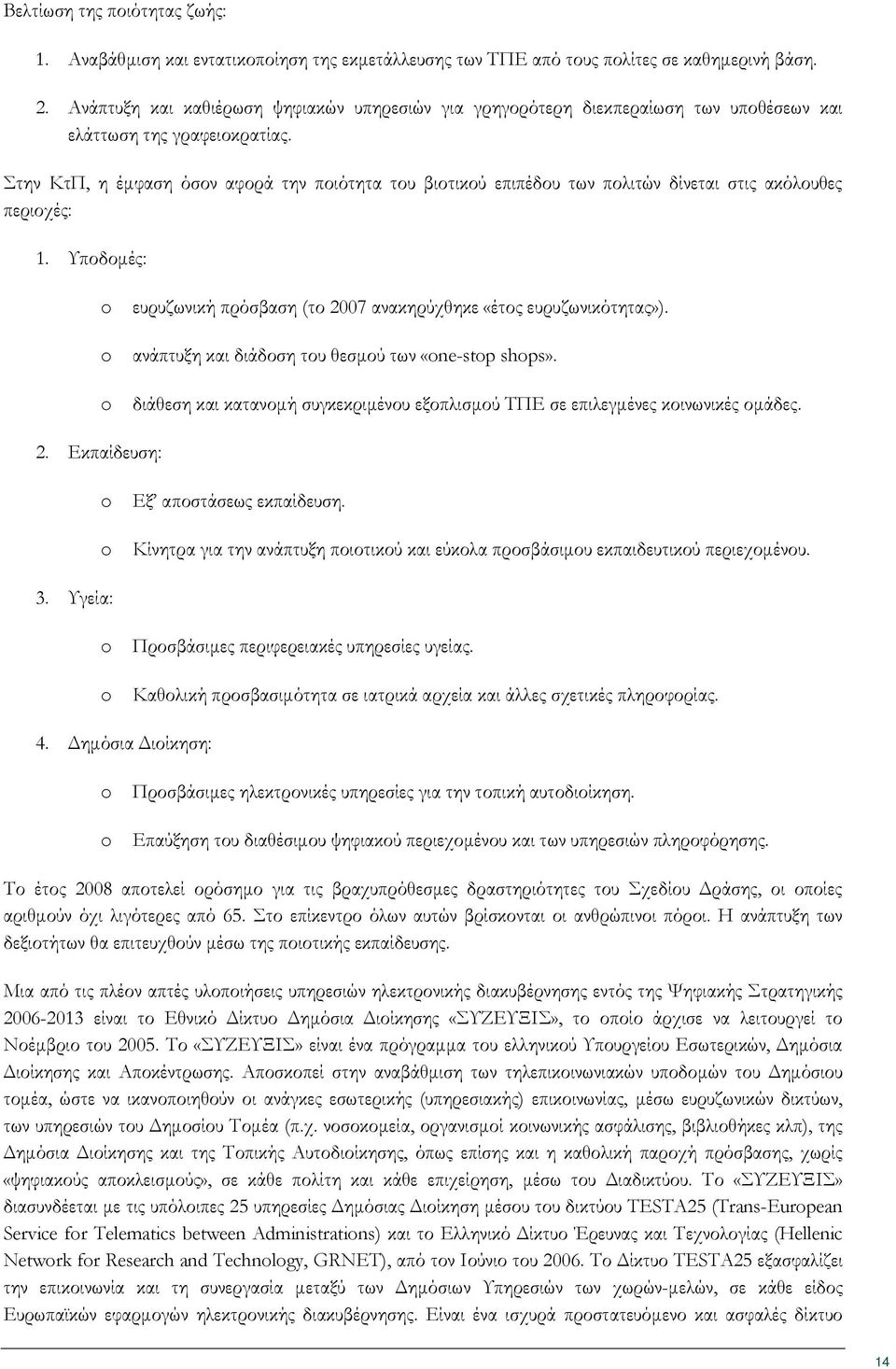 Στην ΚτΠ, η έμφαση όσον αφορά την ποιότητα του βιοτικού επιπέδου των πολιτών δίνεται στις ακόλουθες περιοχές: 1. Υποδομές: ευρυζωνική πρόσβαση (το 2007 ανακηρύχθηκε «έτος ευρυζωνικότητας»).