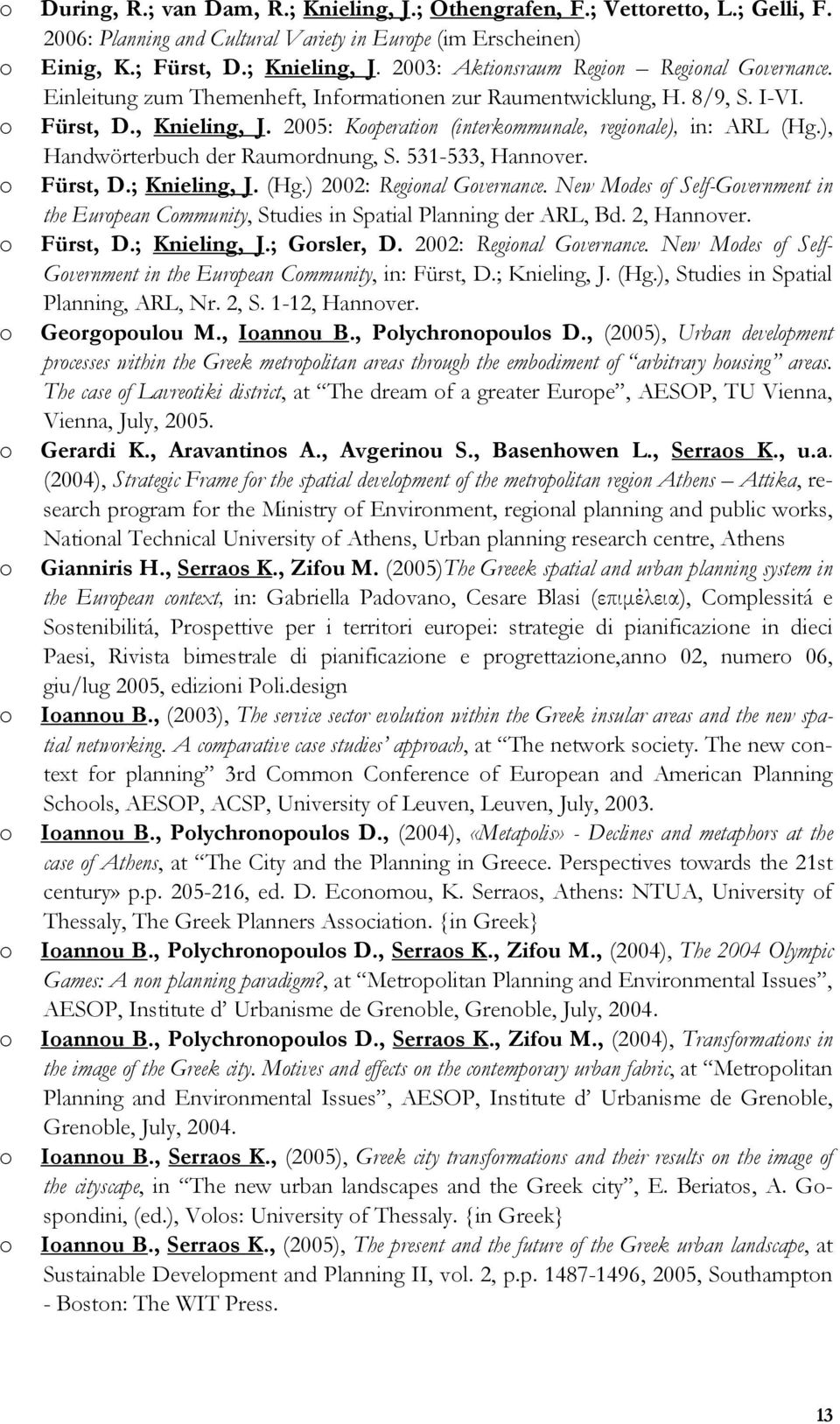 531-533, Hannver. Fürst, D.; Knieling, J. (Hg.) 2002: Reginal Gvernance. New Mdes f Self-Gvernment in the Eurpean Cmmunity, Studies in Spatial Planning der ARL, Bd. 2, Hannver. Fürst, D.; Knieling, J.; Grsler, D.