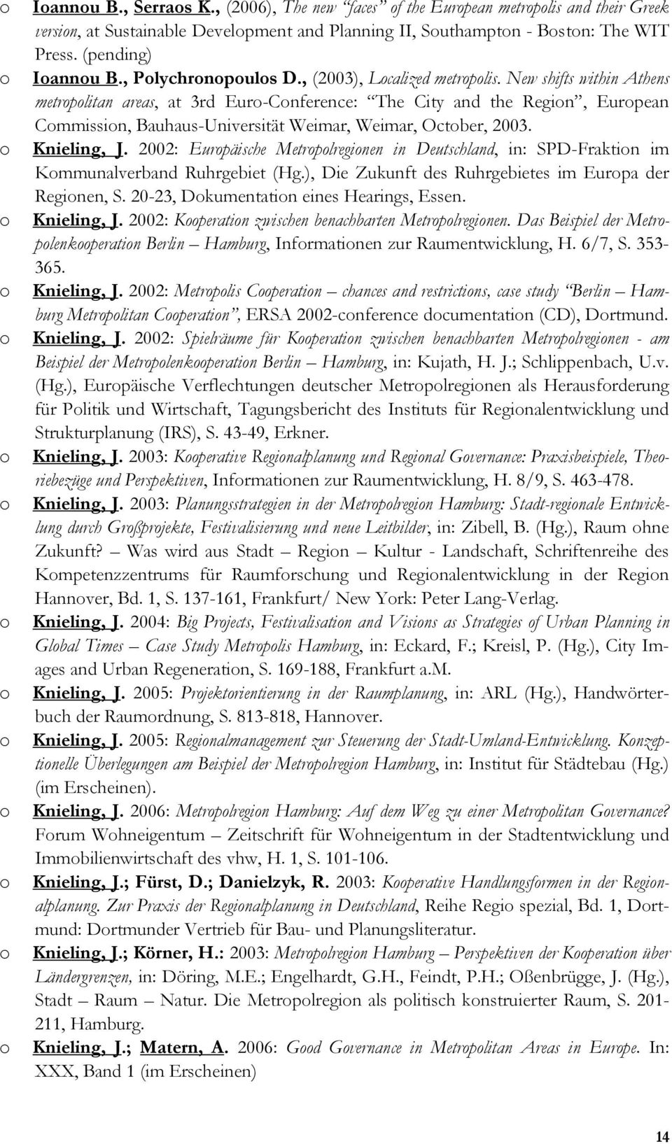 2002: Eurpäische Metrplreginen in Deutschland, in: SPD-Fraktin im Kmmunalverband Ruhrgebiet (Hg.), Die Zukunft des Ruhrgebietes im Eurpa der Reginen, S. 20-23, Dkumentatin eines Hearings, Essen.
