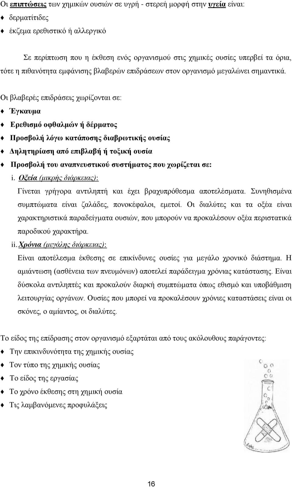 Οι βλαβερές επιδράσεις χωρίζονται σε: Έγκαυμα Ερεθισμό οφθαλμών ή δέρματος Προσβολή λόγω κατάποσης διαβρωτικής ουσίας Δηλητηρίαση από επιβλαβή ή τοξική ουσία Προσβολή του αναπνευστικού συστήματος που