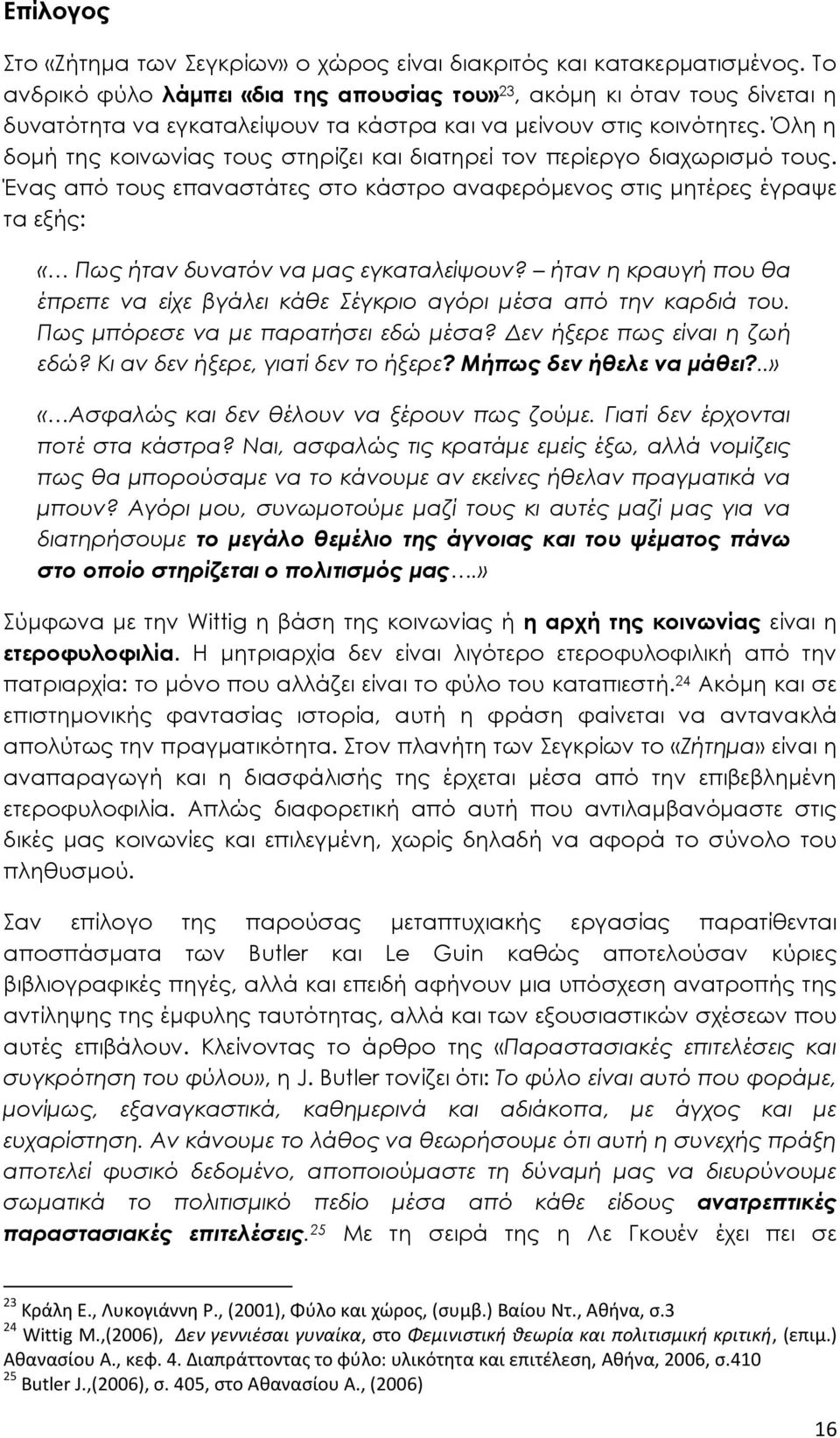 Όλη η δομή της κοινωνίας τους στηρίζει και διατηρεί τον περίεργο διαχωρισμό τους. Ένας από τους επαναστάτες στο κάστρο αναφερόμενος στις μητέρες έγραψε τα εξής: «Πως ήταν δυνατόν να μας εγκαταλείψουν?