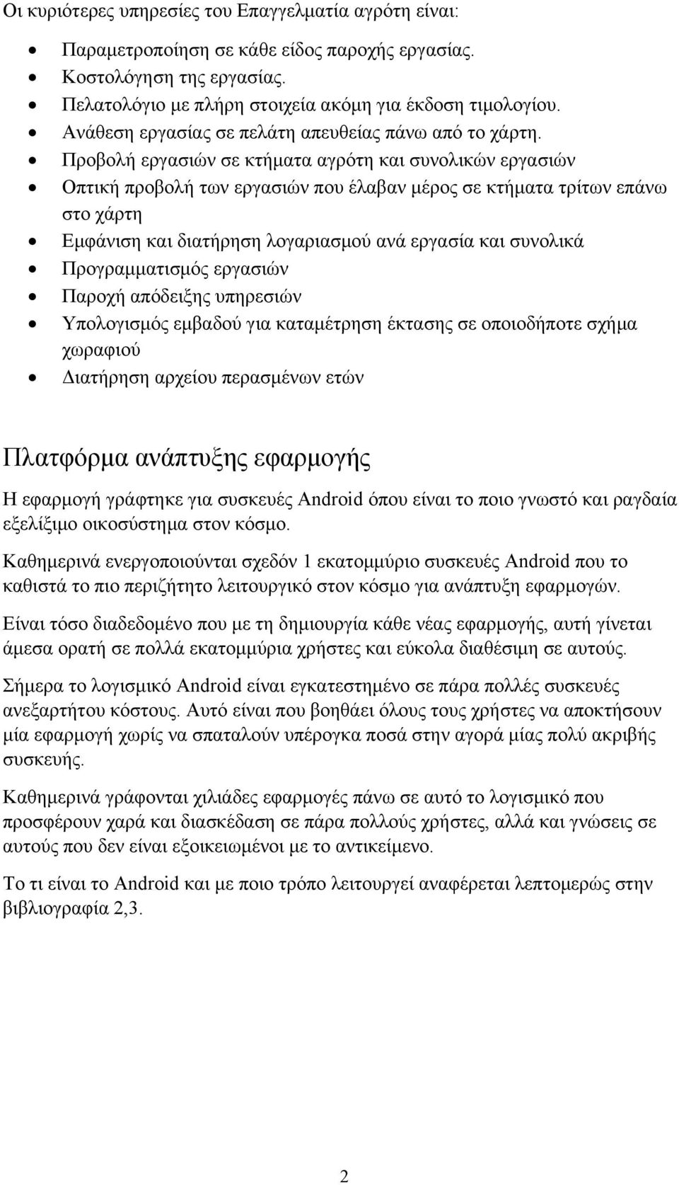 Προβολή εργασιών σε κτήματα αγρότη και συνολικών εργασιών Οπτική προβολή των εργασιών που έλαβαν μέρος σε κτήματα τρίτων επάνω στο χάρτη Εμφάνιση και διατήρηση λογαριασμού ανά εργασία και συνολικά