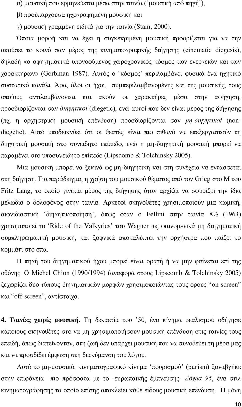 κόσμος των ενεργειών και των χαρακτήρων» (Gorbman 1987). Αυτός ο κόσμος περιλαμβάνει φυσικά ένα ηχητικό συστατικό κανάλι.