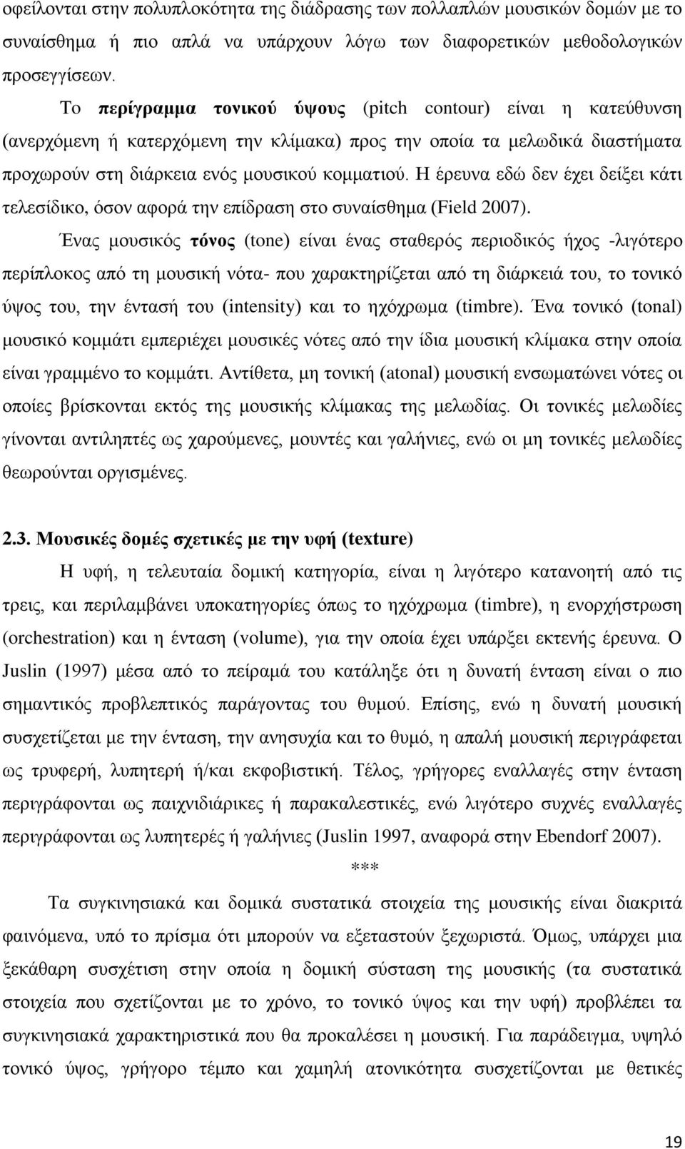 Η έρευνα εδώ δεν έχει δείξει κάτι τελεσίδικο, όσον αφορά την επίδραση στο συναίσθημα (Field 2007).