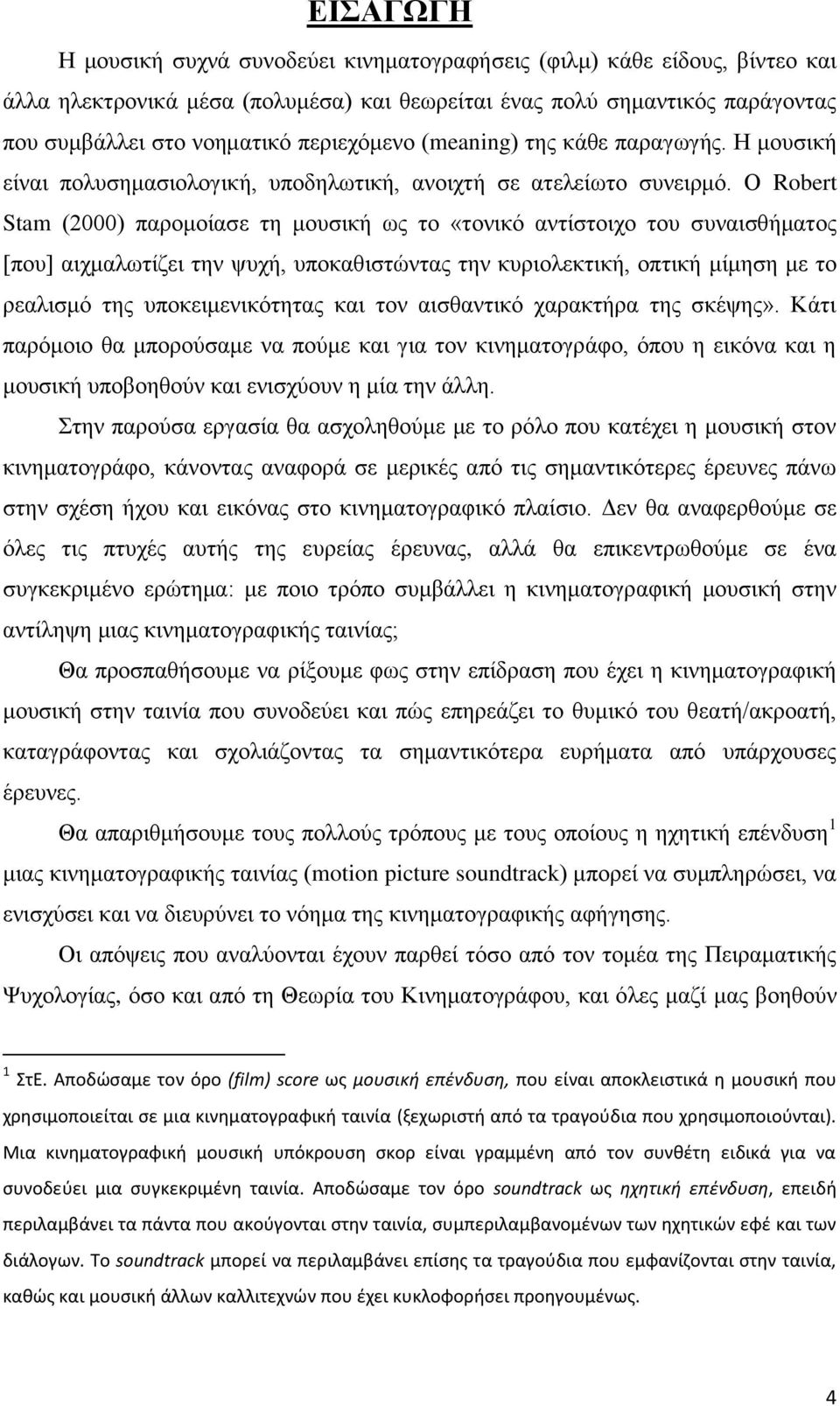 Ο Robert Stam (2000) παρομοίασε τη μουσική ως το «τονικό αντίστοιχο του συναισθήματος [που] αιχμαλωτίζει την ψυχή, υποκαθιστώντας την κυριολεκτική, οπτική μίμηση με το ρεαλισμό της υποκειμενικότητας