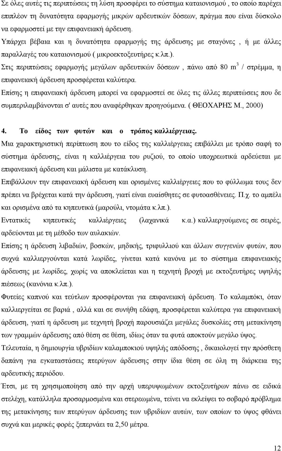 Στις περιπτώσεις εφαρµογής µεγάλων αρδευτικών δόσεων, πάνω από 80 m 3 / στρέµµα, η επιφανειακή άρδευση προσφέρεται καλύτερα.