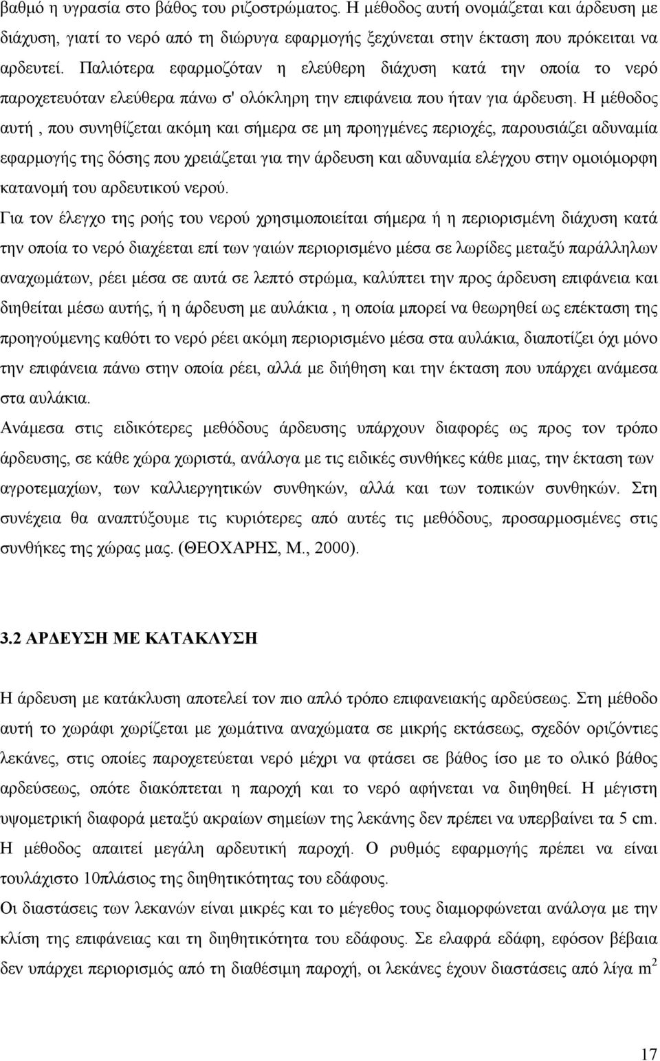 Η µέθοδος αυτή, που συνηθίζεται ακόµη και σήµερα σε µη προηγµένες περιοχές, παρουσιάζει αδυναµία εφαρµογής της δόσης που χρειάζεται για την άρδευση και αδυναµία ελέγχου στην οµοιόµορφη κατανοµή του