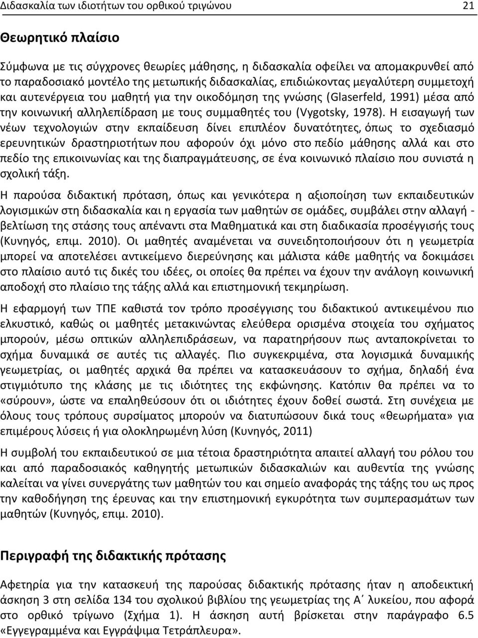 Η εισαγωγή των νέων τεχνολογιών στην εκπαίδευση δίνει επιπλέον δυνατότητες, όπως το σχεδιασμό ερευνητικών δραστηριοτήτων που αφορούν όχι μόνο στο πεδίο μάθησης αλλά και στο πεδίο της επικοινωνίας και