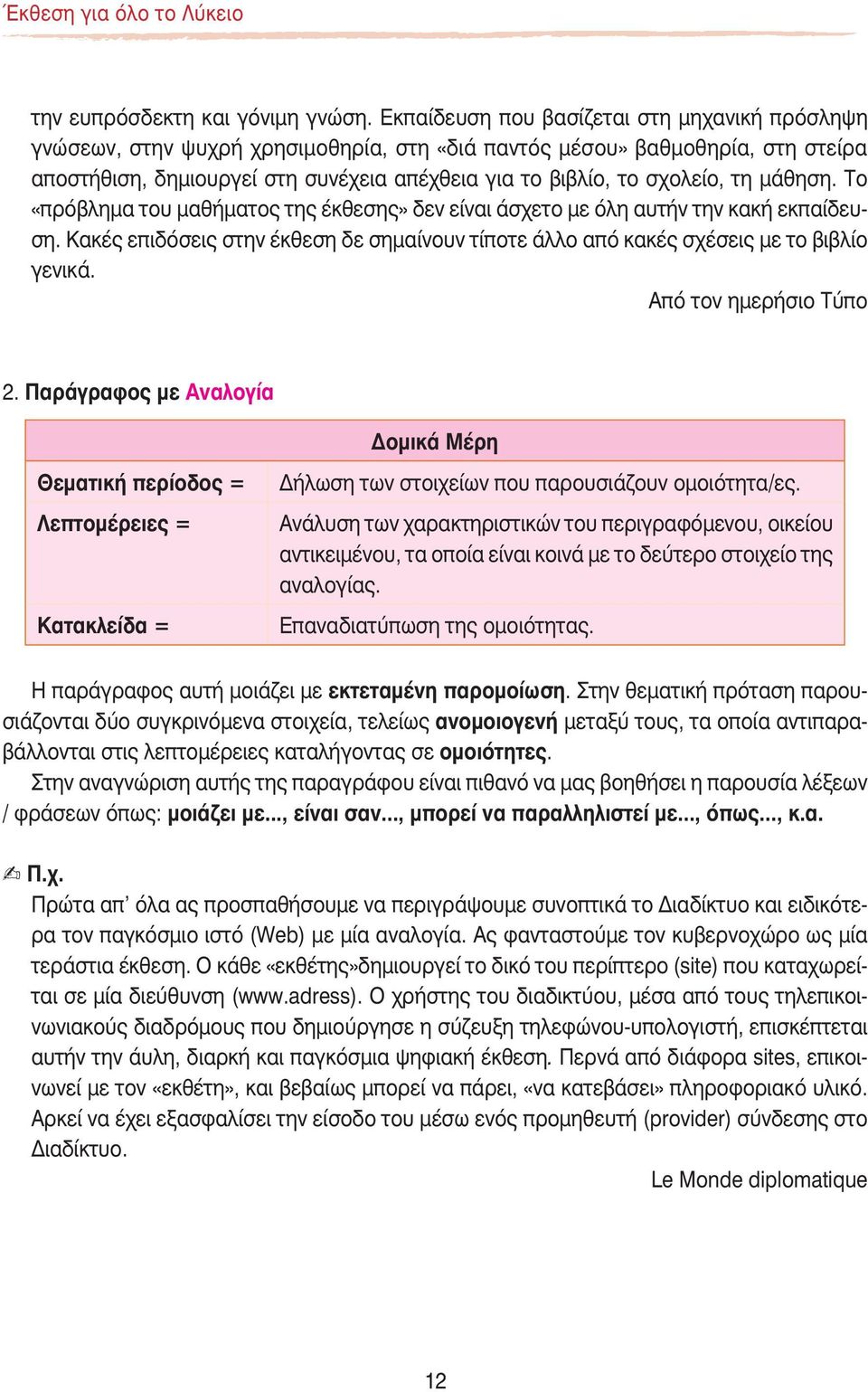 τη μάθηση. Το «πρόβλημα του μαθήματος της έκθεσης» δεν είναι άσχετο με όλη αυτήν την κακή εκπαίδευση. Κακές επιδόσεις στην έκθεση δε σημαίνουν τίποτε άλλο από κακές σχέσεις με το βιβλίο γενικά.