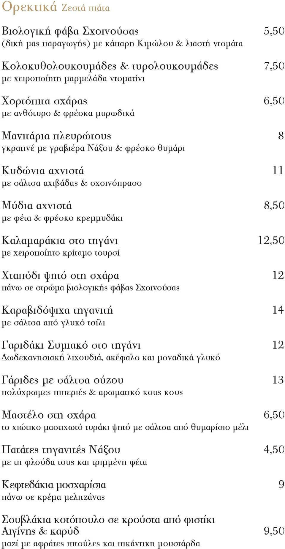 κρεμμυδάκι Καλαμαράκια στο τηγάνι 12,50 με χειροποίητο κρίταμο τουρσί Χταπόδι ψητό στη σχάρα 12 πάνω σε στρώμα βιολογικής φάβας Σχοινούσας Καραβιδόψιχα τηγανιτή 14 με σάλτσα από γλυκό τσίλι Γαριδάκι