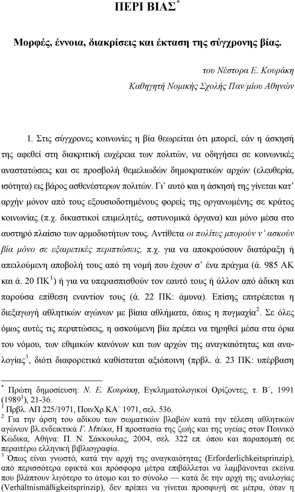 (ελευθερία, ισότητα) εις βάρος ασθενέστερων πολιτών. Γι αυτό και η άσκησή της γίνεται κατ αρχήν μόνον από τους εξουσιοδοτημένους φορείς της οργανωμένης σε κράτος κοινωνίας (π.χ. δικαστικοί επιμελητές, αστυνομικά όργανα) και μόνο μέσα στο αυστηρό πλαίσιο των αρμοδιοτήτων τους.