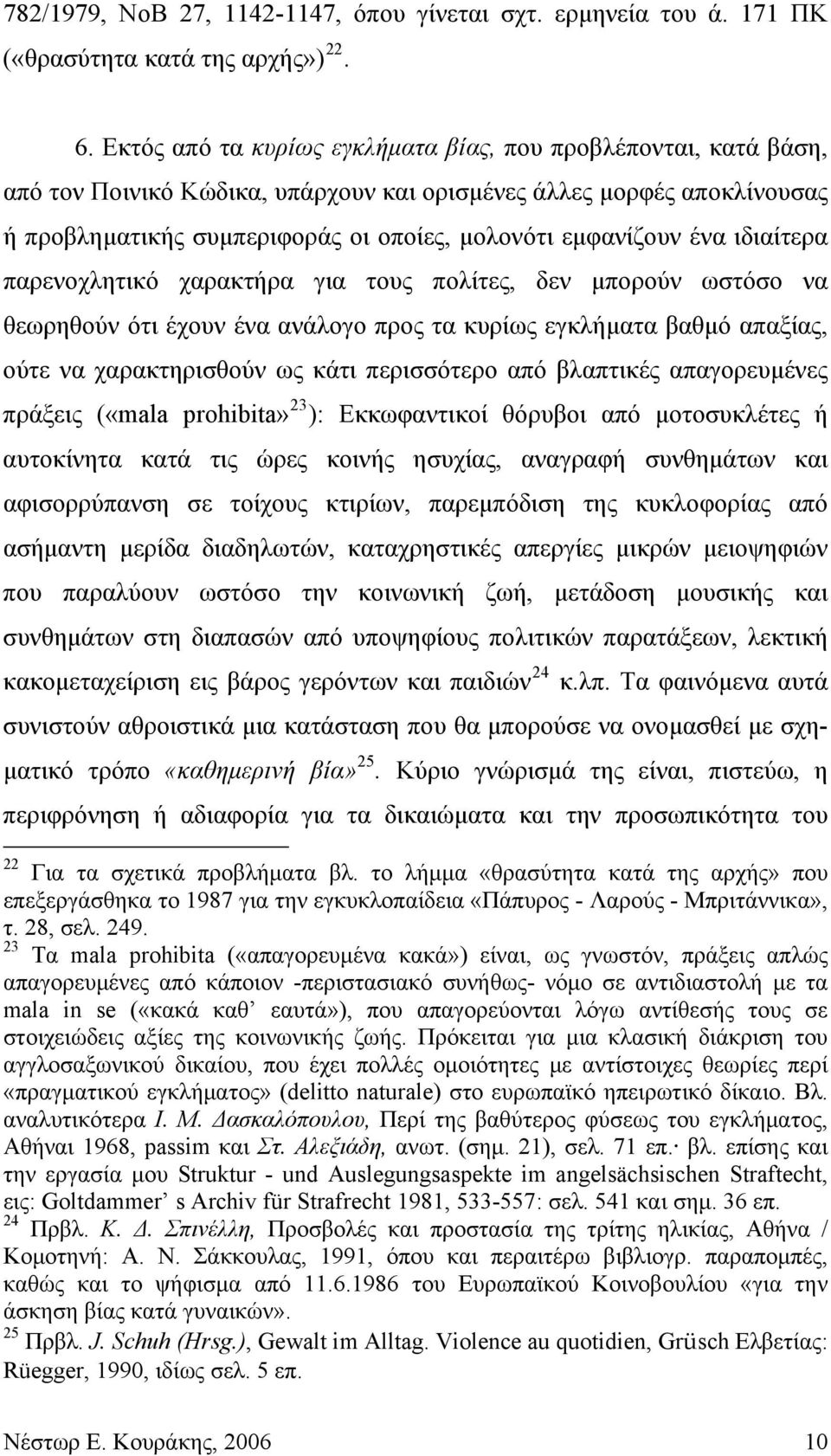 ένα ιδιαίτερα παρενοχλητικό χαρακτήρα για τους πολίτες, δεν μπορούν ωστόσο να θεωρηθούν ότι έχουν ένα ανάλογο προς τα κυρίως εγκλήματα βαθμό απαξίας, ούτε να χαρακτηρισθούν ως κάτι περισσότερο από