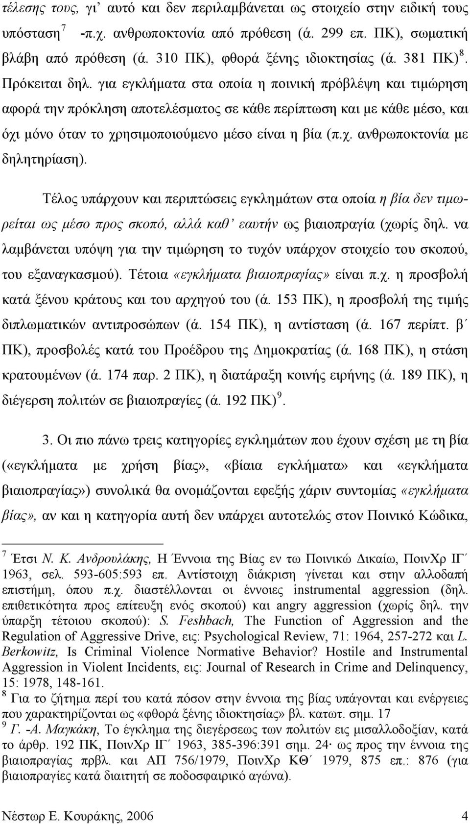 για εγκλήματα στα οποία η ποινική πρόβλέψη και τιμώρηση αφορά την πρόκληση αποτελέσματος σε κάθε περίπτωση και με κάθε μέσο, και όχι μόνο όταν το χρησιμοποιούμενο μέσο είναι η βία (π.χ. ανθρωποκτονία με δηλητηρίαση).