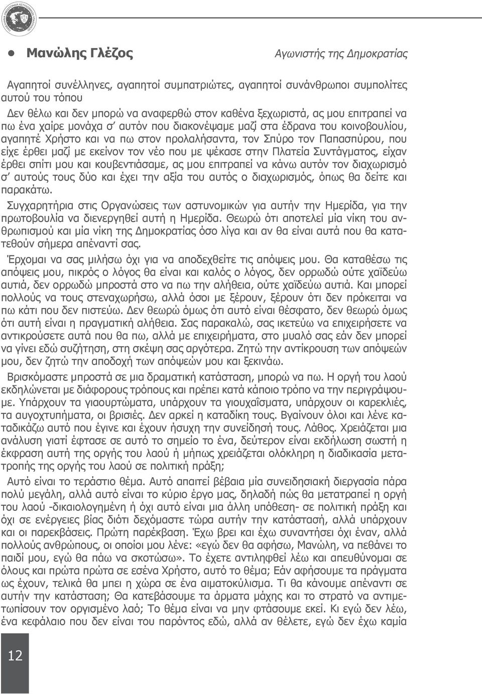 που με ψέκασε στην Πλατεία Συντάγματος, είχαν έρθει σπίτι μου και κουβεντιάσαμε, ας μου επιτραπεί να κάνω αυτόν τον διαχωρισμό σ αυτούς τους δύο και έχει την αξία του αυτός ο διαχωρισμός, όπως θα