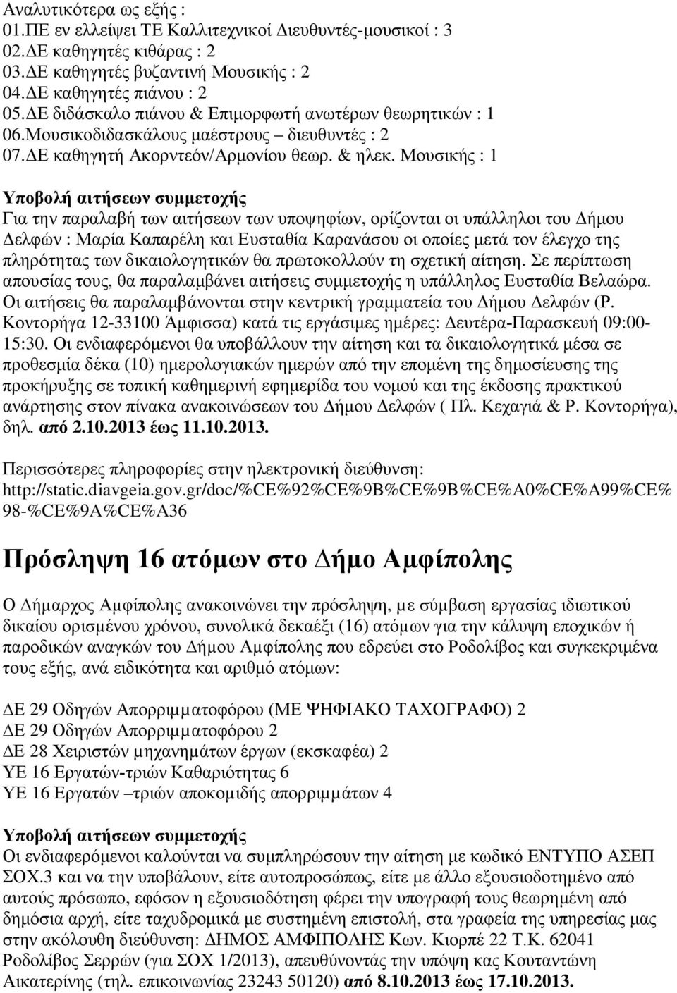 Μουσικής : 1 Για την παραλαβή των αιτήσεων των υποψηφίων, ορίζονται οι υπάλληλοι του Δήμου Δελφών : Μαρία Καπαρέλη και Ευσταθία Καρανάσου οι οποίες μετά τον έλεγχο της πληρότητας των δικαιολογητικών