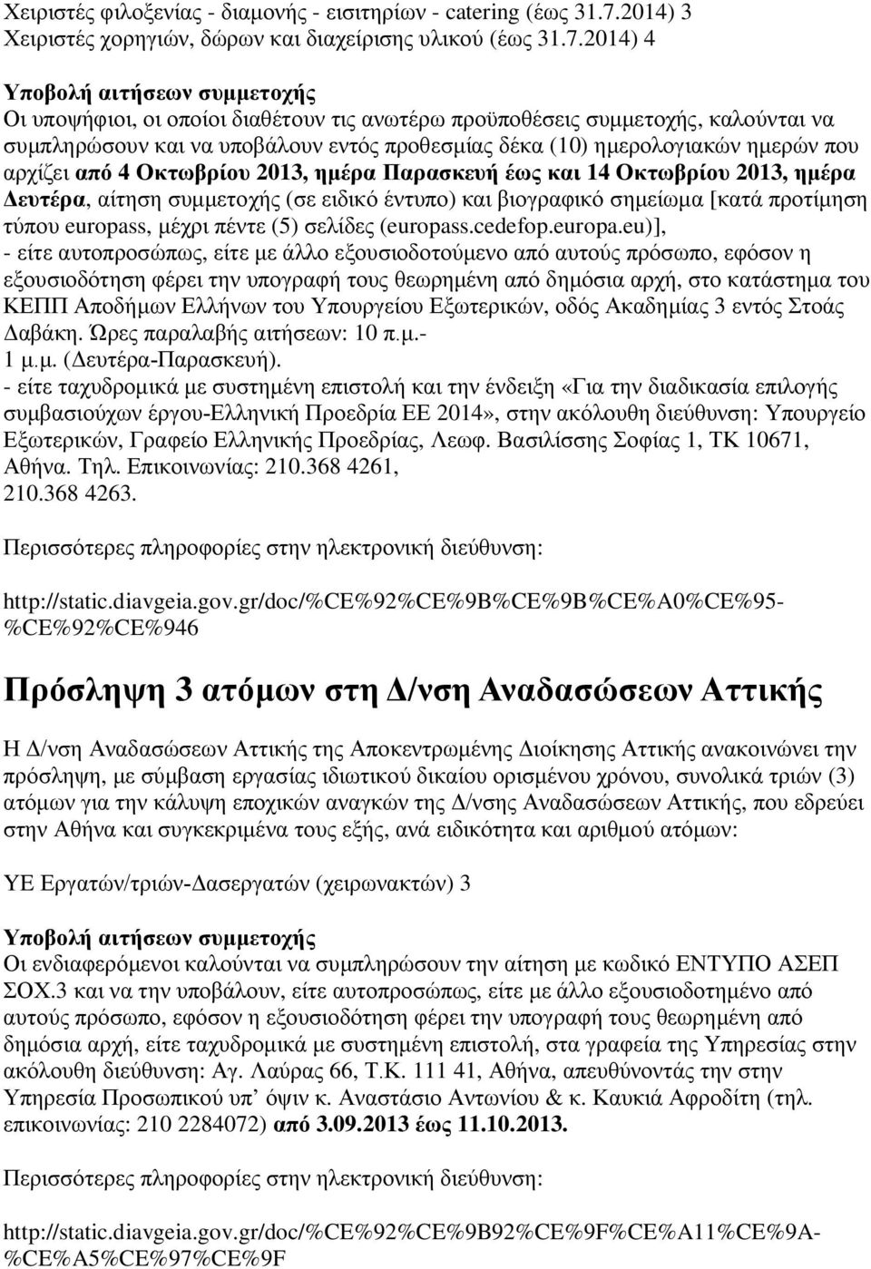 2014) 4 Οι υποψήφιοι, οι οποίοι διαθέτουν τις ανωτέρω προϋποθέσεις συμμετοχής, καλούνται να συμπληρώσουν και να υποβάλουν εντός προθεσμίας δέκα (10) ημερολογιακών ημερών που αρχίζει από 4 Οκτωβρίου