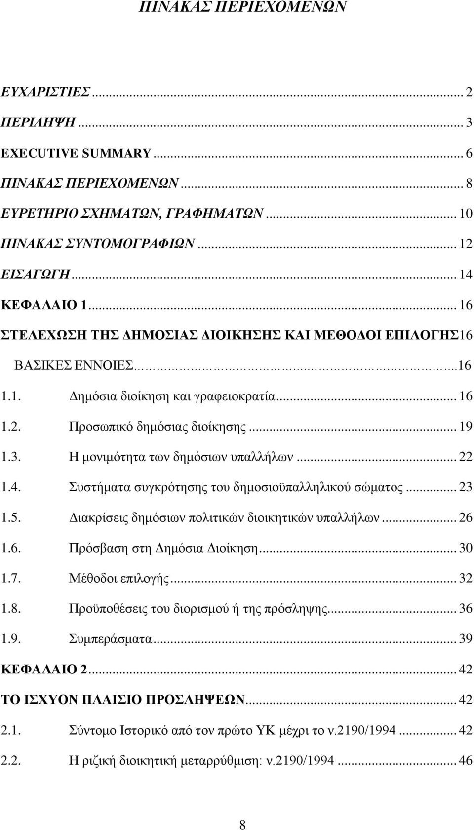 Η μονιμότητα των δημόσιων υπαλλήλων... 22 1.4. Συστήματα συγκρότησης του δημοσιοϋπαλληλικού σώματος... 23 1.5. Διακρίσεις δημόσιων πολιτικών διοικητικών υπαλλήλων... 26 1.6. Πρόσβαση στη Δημόσια Διοίκηση.