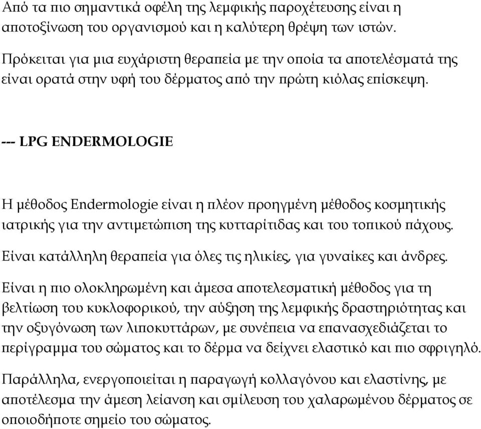 --- LPG ENDERMOLOGIE H µέθοδος Εndermologie είναι η λέον ροηγµένη µέθοδος κοσµητικής ιατρικής για την αντιµετώ ιση της κυτταρίτιδας και του το ικού άχους.