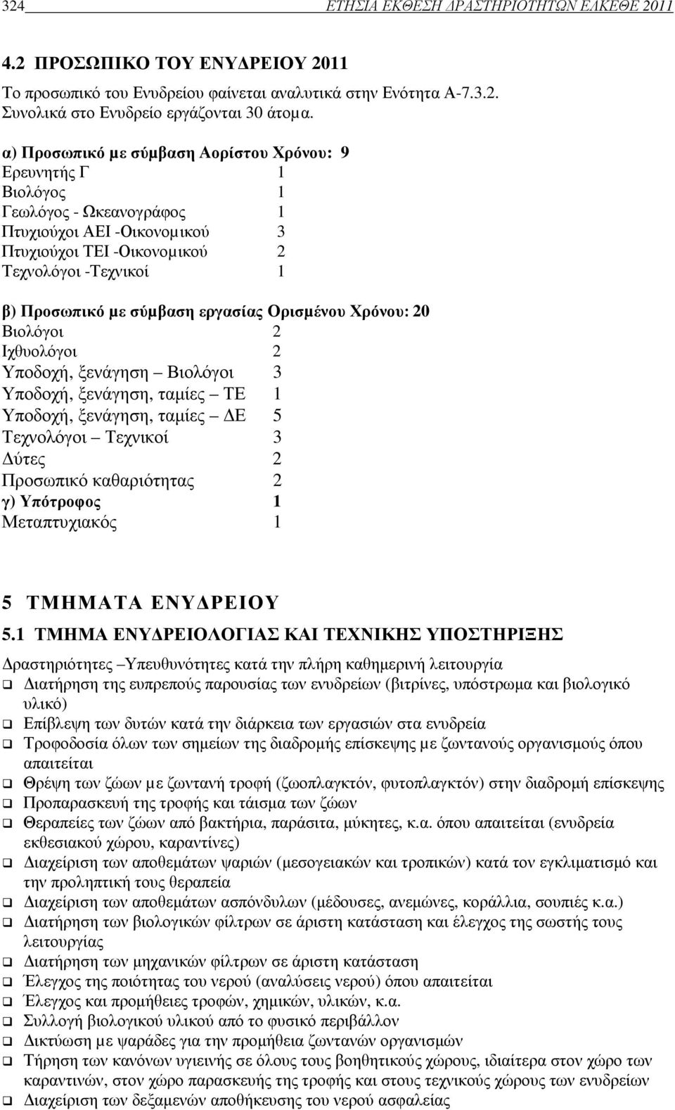 σύµβαση εργασίας Ορισµένου Χρόνου: 20 Βιολόγοι 2 Ιχθυολόγοι 2 Υποδοχή, ξενάγηση Βιολόγοι 3 Υποδοχή, ξενάγηση, ταµίες ΤΕ 1 Υποδοχή, ξενάγηση, ταµίες Ε 5 Τεχνολόγοι Τεχνικοί 3 ύτες 2 Προσωπικό