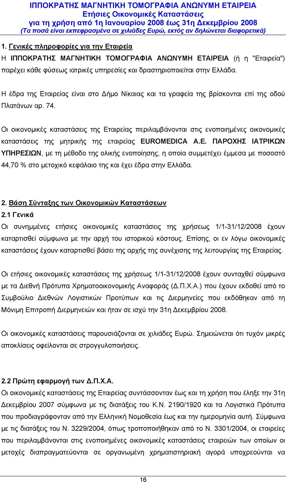 Οι οικονομικές καταστάσεις της Εταιρείας περιλαμβάνονται στις ενοποιημένες οικονομικές καταστάσεις της μητρικής της εταιρείας EUROMEDICA Α.Ε. ΠΑΡΟΧΗΣ ΙΑΤΡΙΚΩΝ ΥΠΗΡΕΣΙΩΝ, με τη μέθοδο της ολικής ενοποίησης, η οποία συμμετέχει έμμεσα με ποσοστό 44,70 % στο μετοχικό κεφάλαιο της και έχει έδρα στην Ελλάδα.