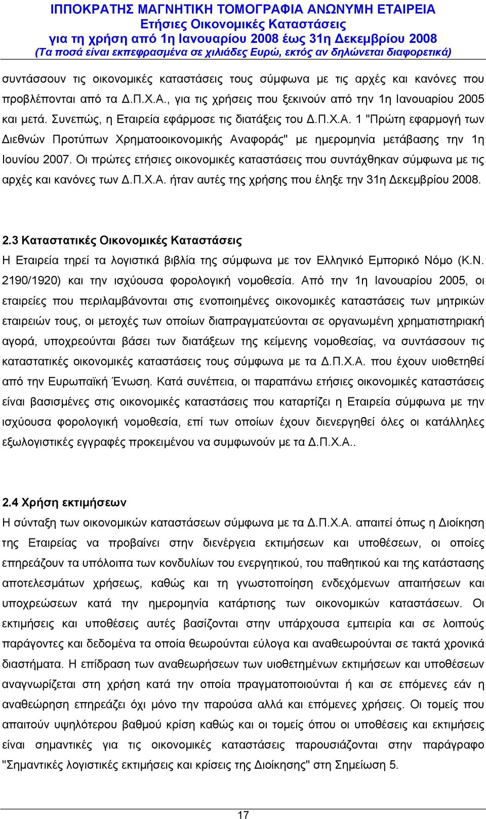 Οι πρώτες ετήσιες οικονομικές καταστάσεις που συντάχθηκαν σύμφωνα με τις αρχές και κανόνες των Δ.Π.Χ.Α. ήταν αυτές της χρήσης που έληξε την 31η Δεκεμβρίου 20