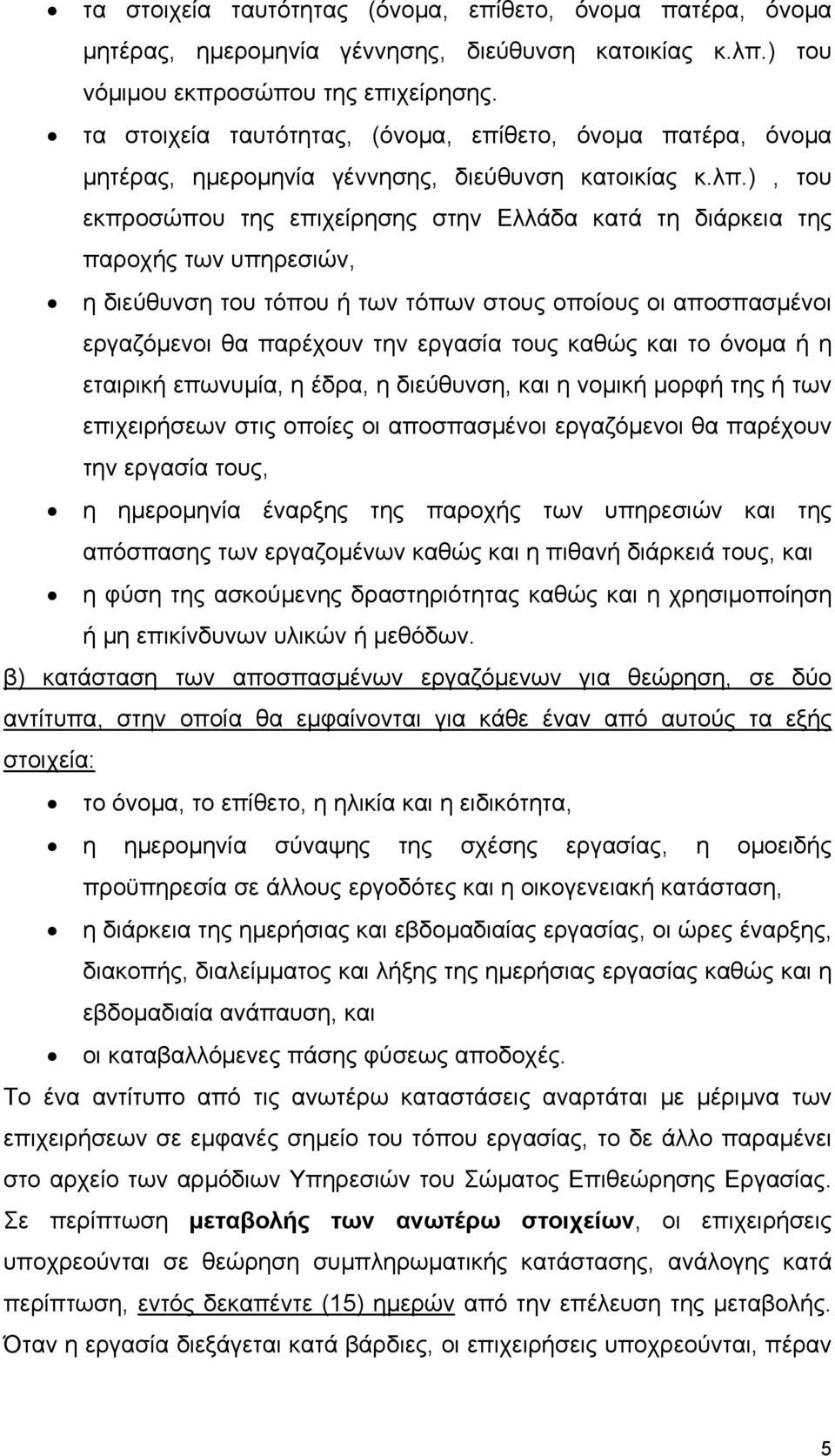 ), του εκπροσώπου της επιχείρησης στην Ελλάδα κατά τη διάρκεια της παροχής των υπηρεσιών, η διεύθυνση του τόπου ή των τόπων στους οποίους οι αποσπασμένοι εργαζόμενοι θα παρέχουν την εργασία τους