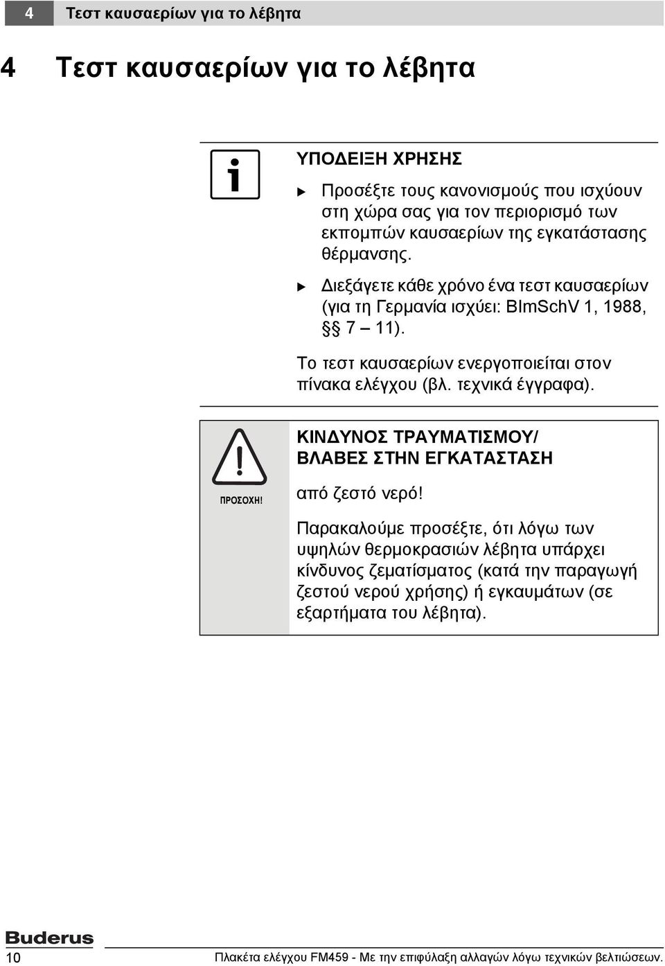 Το τεστ καυσαερίων ενεργοποιείται στον πίνακα ελέγχου (βλ. τεχνικά έγγραφα). ΚΙΝΔΥΝΟΣ ΤΡΑΥΜΑΤΙΣΜΟΥ/ ΒΛΑΒΕΣ ΣΤΗΝ ΕΓΚΑΤΑΣΤΑΣΗ ΠΡΟΣΟΧΗ! από ζεστό νερό!