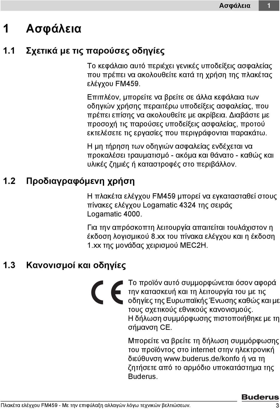 Επιπλέον, μπορείτε να βρείτε σε άλλα κεφάλαια των οδηγιών χρήσης περαιτέρω υποδείξεις ασφαλείας, που πρέπει επίσης να ακολουθείτε με ακρίβεια.