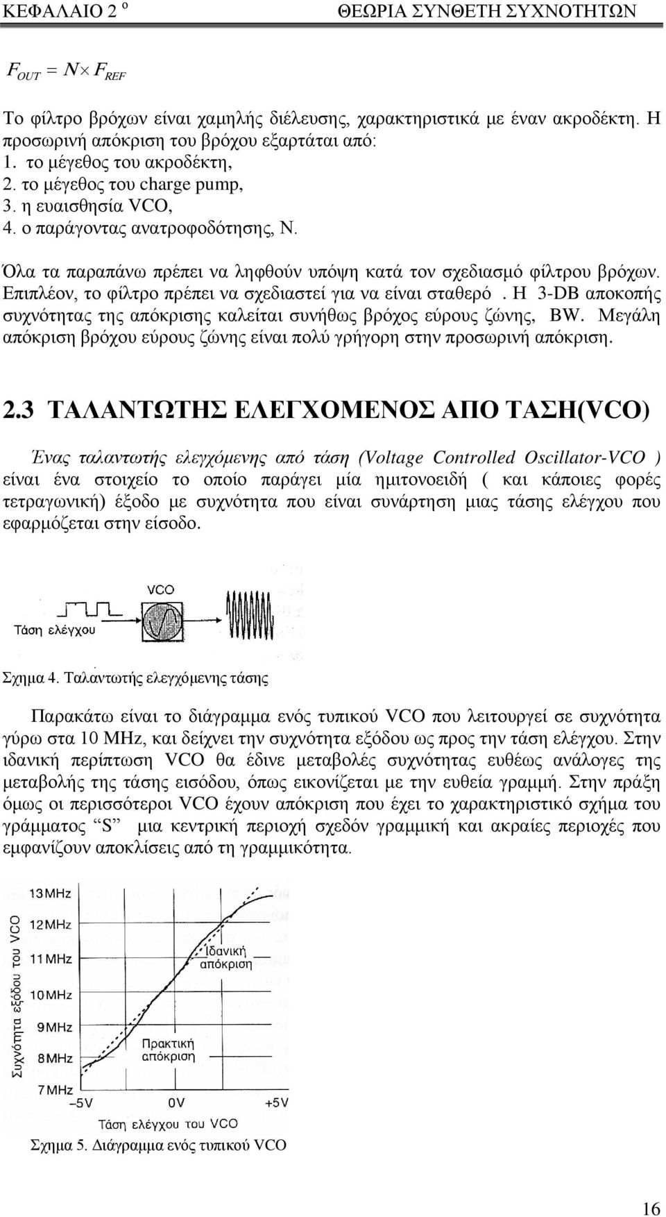 Επιπλέον, το φίλτρο πρέπει να σχεδιαστεί για να είναι σταθερό. Η 3-DB αποκοπής συχνότητας της απόκρισης καλείται συνήθως βρόχος εύρους ζώνης, BW.