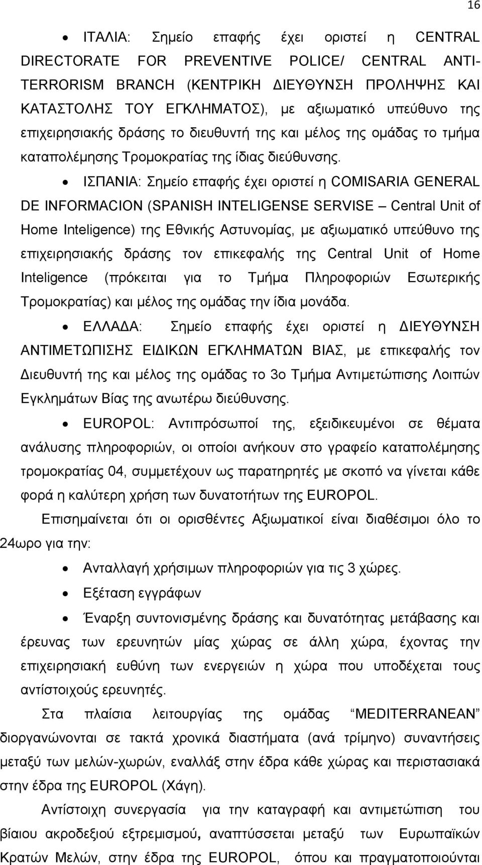 ΙΣΠΑΝΙΑ: Σημείο επαφής έχει οριστεί η COMISARIA GENERAL DE INFORMACION (SPANISH INTELIGENSE SERVISE Central Unit of Home Inteligence) της Εθνικής Αστυνομίας, με αξιωματικό υπεύθυνο της επιχειρησιακής