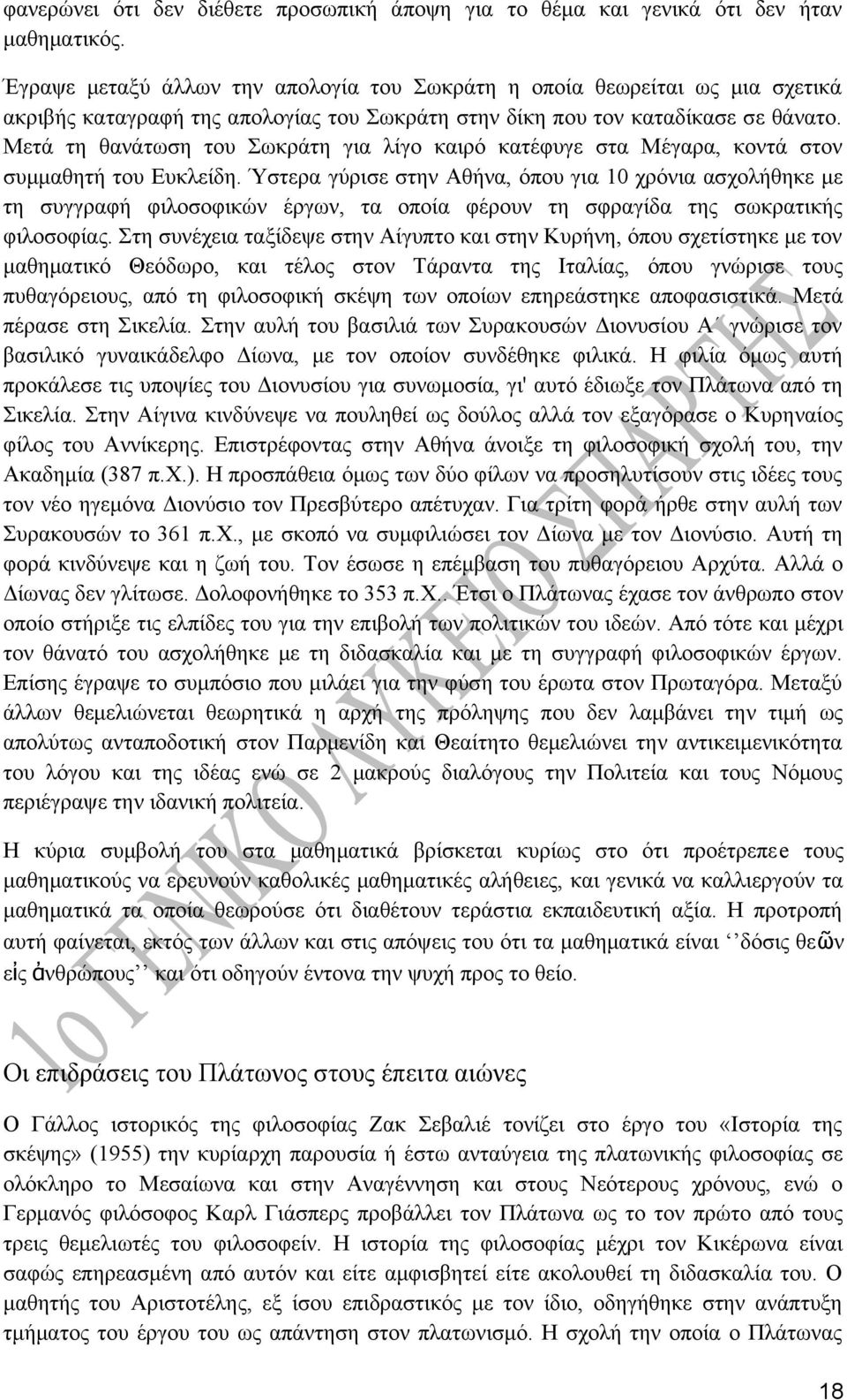 Μετά τη θανάτωση του Σωκράτη για λίγο καιρό κατέφυγε στα Μέγαρα, κοντά στον συμμαθητή του Ευκλείδη.