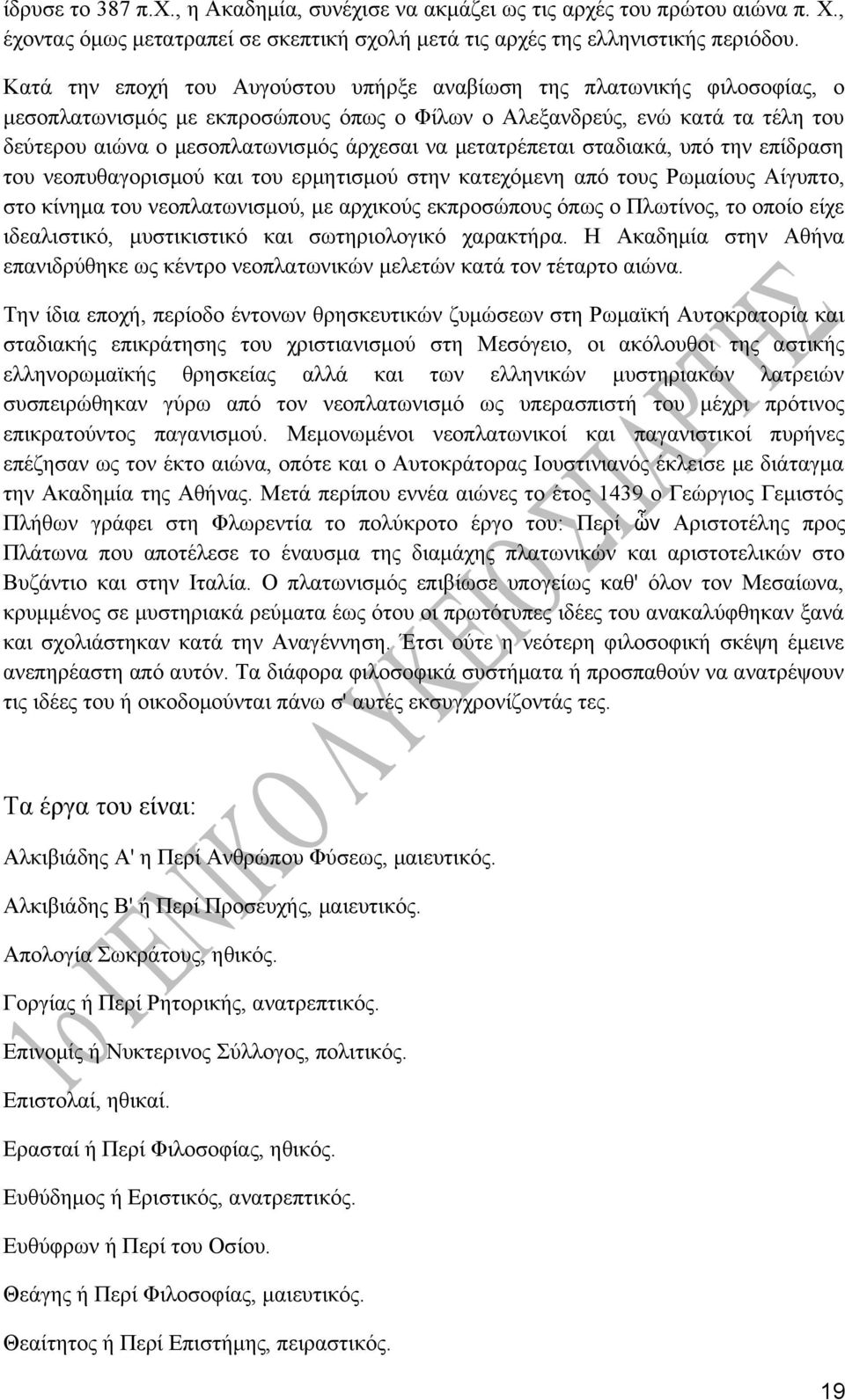 μετατρέπεται σταδιακά, υπό την επίδραση του νεοπυθαγορισμού και του ερμητισμού στην κατεχόμενη από τους Ρωμαίους Αίγυπτο, στο κίνημα του νεοπλατωνισμού, με αρχικούς εκπροσώπους όπως ο Πλωτίνος, το