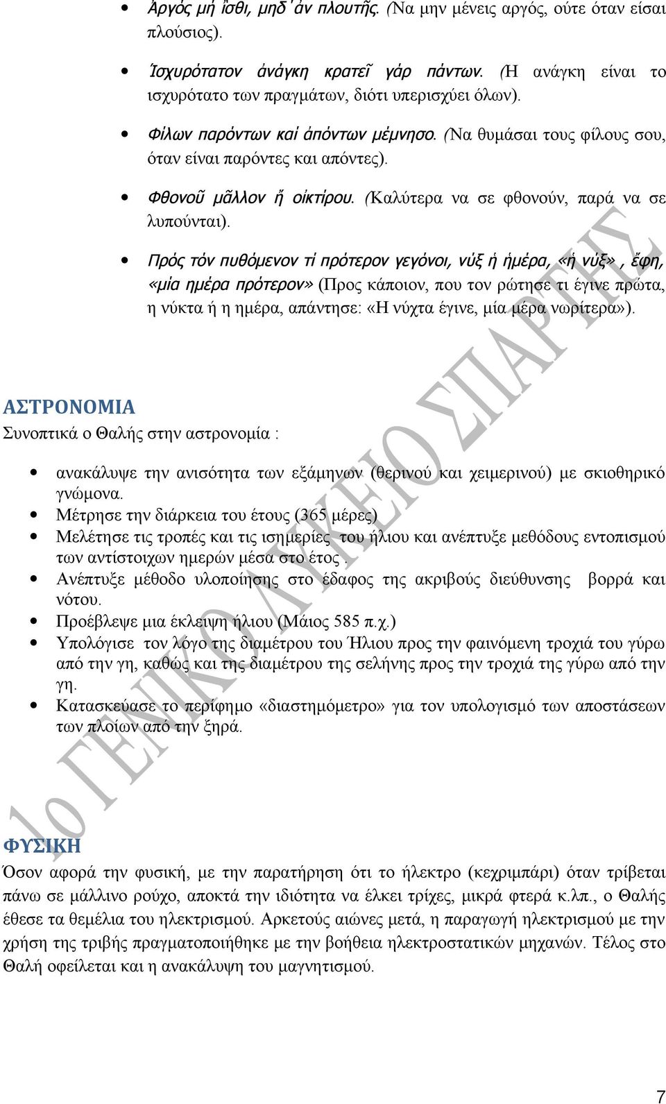 Πρός τόν πυθόμενον τί πρότερον γεγόνοι, νύξ ἡ ἡμέρα, «ἡ νύξ», ἔφη, «μία ημέρα πρότερον» (Προς κάποιον, που τον ρώτησε τι έγινε πρώτα, η νύκτα ή η ημέρα, απάντησε: «Η νύχτα έγινε, μία μέρα νωρίτερα»).