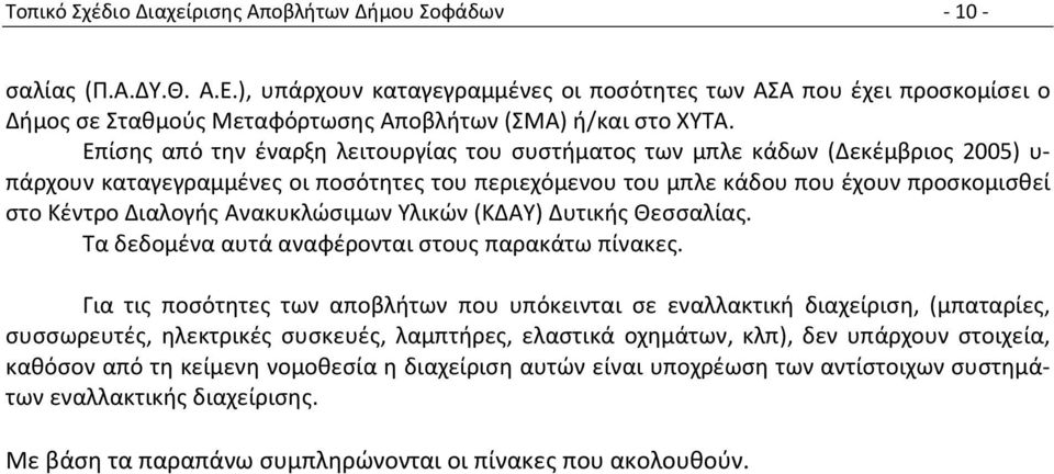 Επίσης από την έναρξη λειτουργίας του συστήματος των μπλε κάδων (Δεκέμβριος 2005) υ- πάρχουν καταγεγραμμένες οι ποσότητες του περιεχόμενου του μπλε κάδου που έχουν προσκομισθεί στο Κέντρο Διαλογής