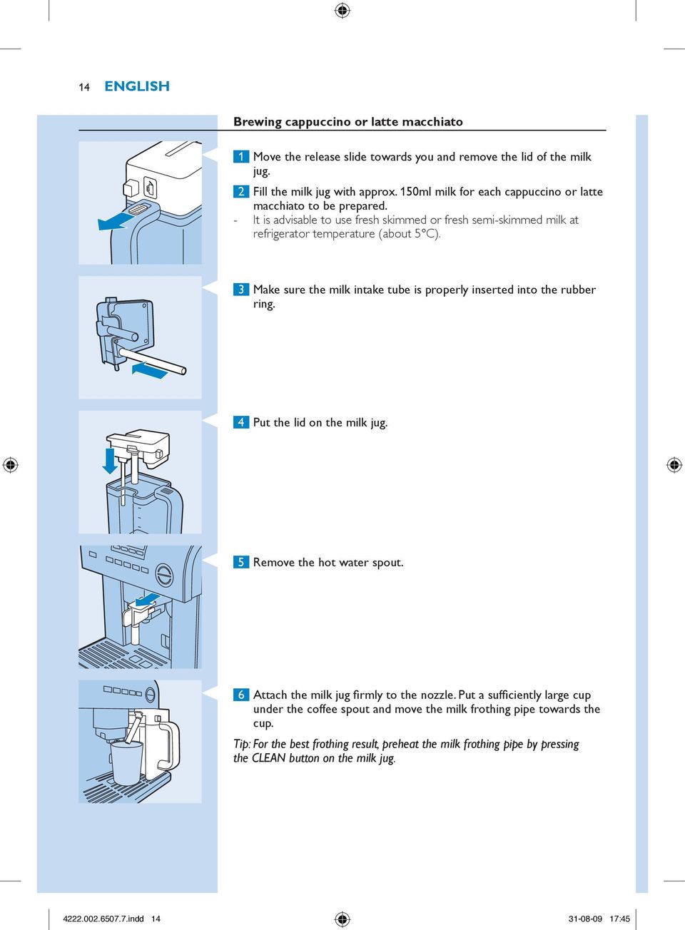 3 Make sure the milk intake tube is properly inserted into the rubber ring. 4 Put the lid on the milk jug. 5 Remove the hot water spout. 6 Attach the milk jug firmly to the nozzle.