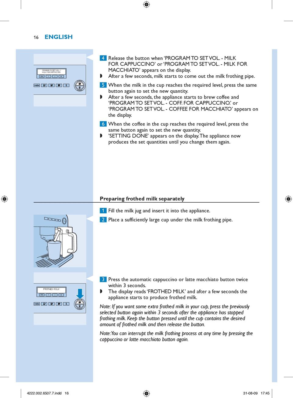 After a few seconds, the appliance starts to brew coffee and PROGRAM TO SET VOL. - COFF. FOR CAPPUCCINO. or PROGRAM TO SET VOL. - COFFEE FOR MACCHIATO appears on the display.