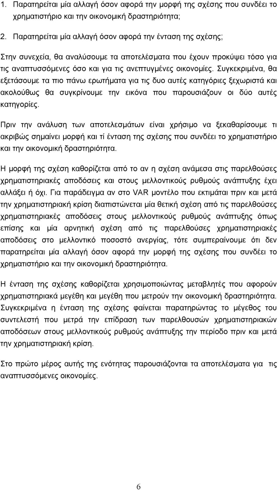 Συγκεκριµένα, θα εξετάσουµε τα πιο πάνω ερωτήµατα για τις δυο αυτές κατηγόριες ξεχωριστά και ακολούθως θα συγκρίνουµε την εικόνα που παρουσιάζουν οι δύο αυτές κατηγορίες.