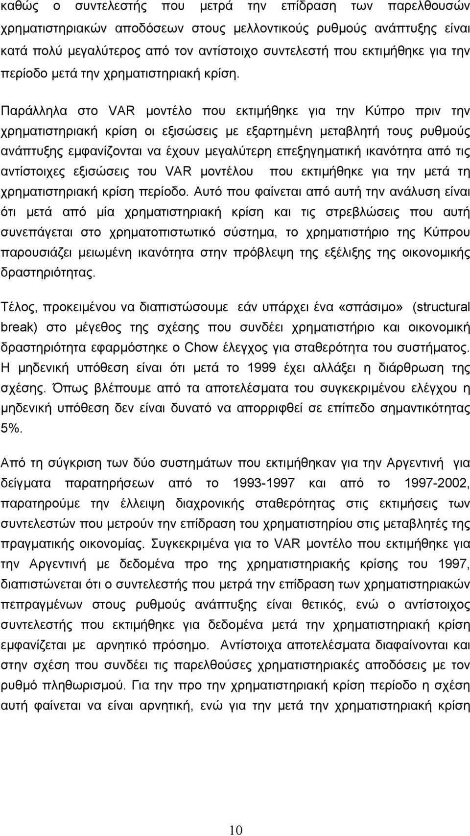 Παράλληλα στο VAR µοντέλο που εκτιµήθηκε για την Κύπρο πριν την χρηµατιστηριακή κρίση οι εξισώσεις µε εξαρτηµένη µεταβλητή τους ρυθµούς ανάπτυξης εµφανίζονται να έχουν µεγαλύτερη επεξηγηµατική