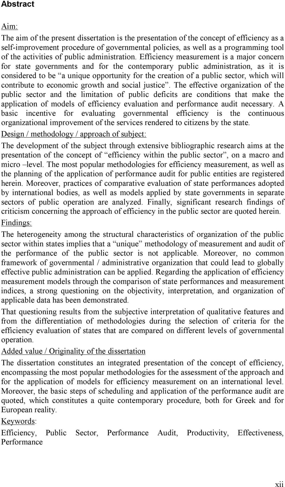 Efficiency measurement is a major concern for state governments and for the contemporary public administration, as it is considered to be a unique opportunity for the creation of a public sector,