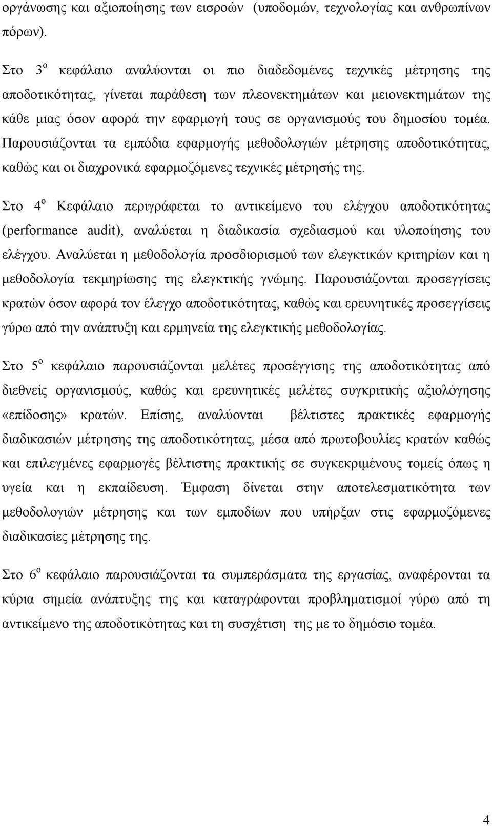 του δημοσίου τομέα. Παρουσιάζονται τα εμπόδια εφαρμογής μεθοδολογιών μέτρησης αποδοτικότητας, καθώς και οι διαχρονικά εφαρμοζόμενες τεχνικές μέτρησής της.