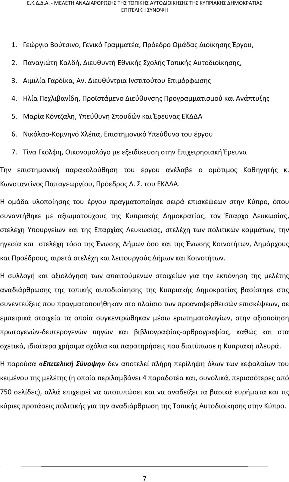 Νικόλαο Κομνηνό Χλέπα, Επιστημονικό Υπεύθυνο του έργου 7. Τίνα Γκόλφη, Οικονομολόγο με εξειδίκευση στην Επιχειρησιακή Έρευνα Την επιστημονική παρακολούθηση του έργου ανέλαβε ο ομότιμος Καθηγητής κ.