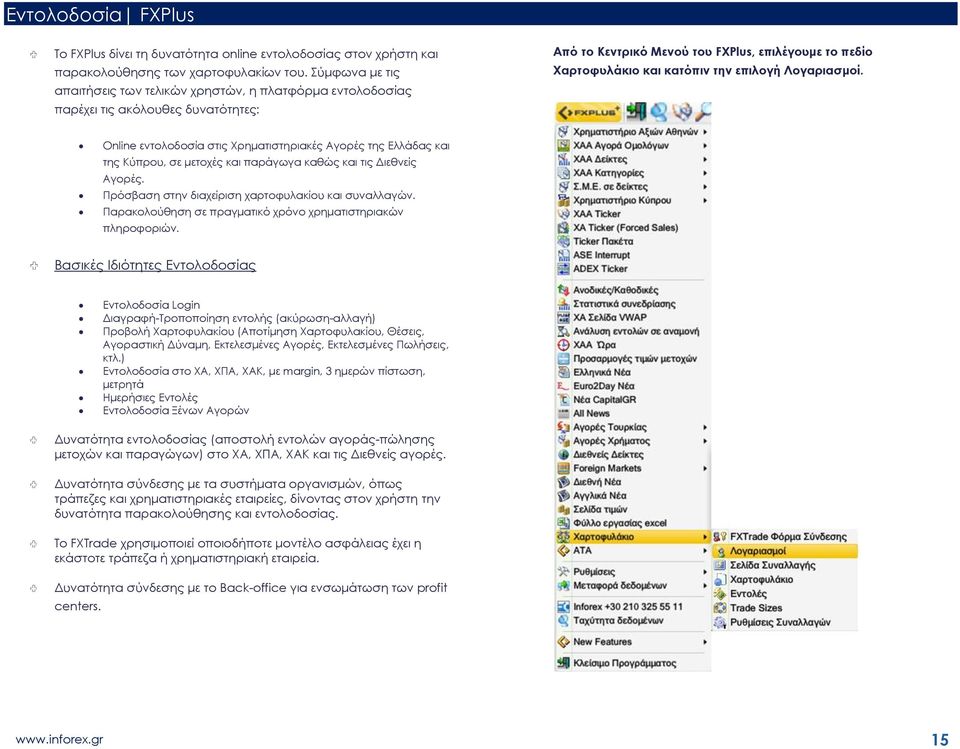 Λογαριασμοί. Online εντολοδοσία στις Χρηματιστηριακές Αγορές της Ελλάδας και της Κύπρου, σε μετοχές και παράγωγα καθώς και τις Διεθνείς Αγορές. Πρόσβαση στην διαχείριση χαρτοφυλακίου και συναλλαγών.