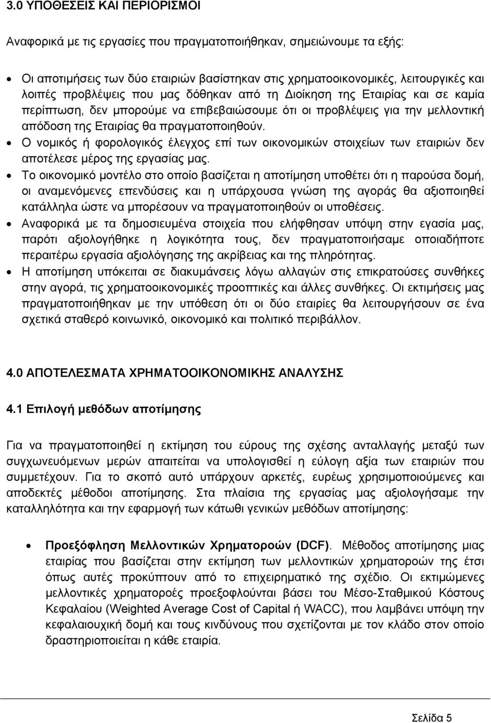 Ο νοµικός ή φορολογικός έλεγχος επί των οικονοµικών στοιχείων των εταιριών δεν αποτέλεσε µέρος της εργασίας µας.